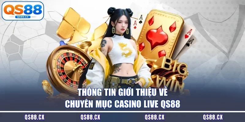 Thông tin giới thiệu về chuyên mục Casino Live QS88